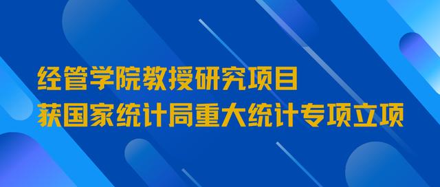 喜訊 _ 經(jīng)管學(xué)院教授研究項(xiàng)目獲國(guó)家統(tǒng)計(jì)局重大統(tǒng)計(jì)專項(xiàng)立項(xiàng)